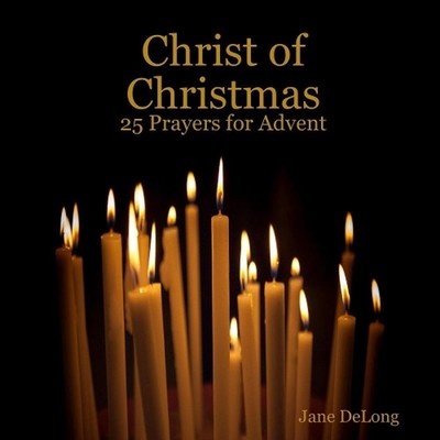 Christ of Christmas: 25 Prayers for Advent by Jane DeLong (English) Paperback Bo