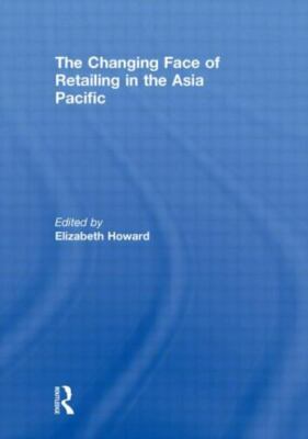 Changing Face of Retailing in the Asia Pacific, Hardcover by Howard, Elizabet...
