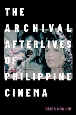 A Camera Obscura Book Ser.: Archival Afterlives of Philippine Cinema by Bliss...