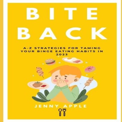 Bite Back A-Z Strategies for Taming Your Binge Eating Habits in 2