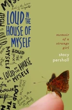 LOUD IN THE HOUSE OF MYSELF: MEMOIR OF A STRANGE GIRL By Stacy Pershall **NEW**