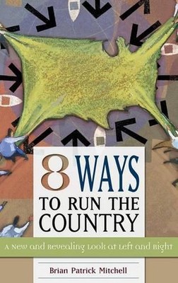 Eight Ways to Run the Country: A New and Revealing Look at Left and Right by Bri