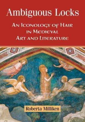 Ambiguous Locks : An Iconology of Hair in Medieval Art and Literature, Paperb...