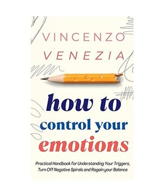 How to Control Your Emotions: Practical Handbook for Understanding Your Trig-ger