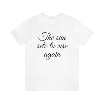 Unisex Jersey Short Sleeve Tee The sun sets to rise again