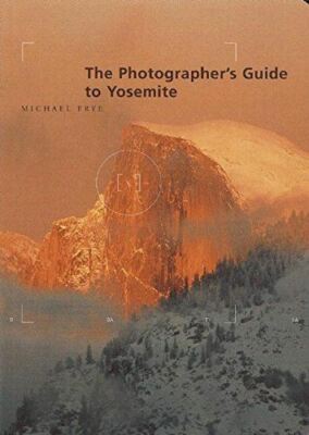 The Photographer's Guide to Yosemite Frye, Michael