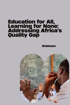 Education for All, Learning for None: Addressing Africa's Quality Gap Shabnam