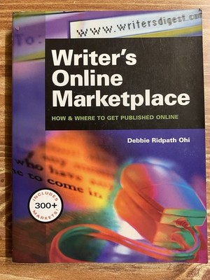 Writer's Online Marketplace : How and Where to Get Published Online by Debbie...