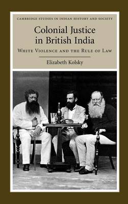 Colonial Justice in British India White Violence and the Rule of Law Kolsky