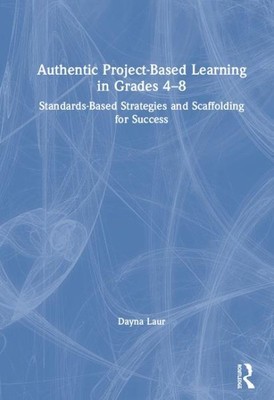 Authentic Project-Based Learning in Grades 4 8 : Standards-Based Strategies a...
