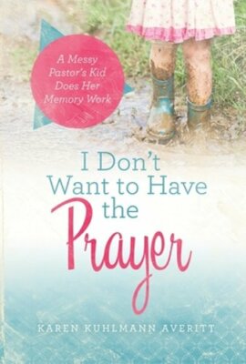 I Don't Want to Have the Prayer: A Messy Pastor's Kid Does Her Memory Work: New