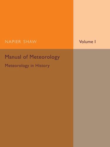 Manual of Meteorology: Volume 1, Meteorology in History Shaw Paperback