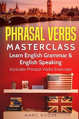 PHRASAL VERBS MASTERCLASS: LEARN ENGLISH GRAMMAR & ENGLISH By Marc Roche **NEW**
