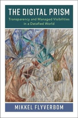 The Digital Prism: Transparency and Managed Visibilities in a Datafied World by