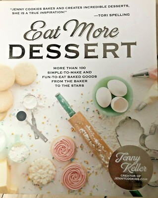 Eat More Dessert : More Than 100 Simple-To-Make and Fun-to-Eat Baked Goods from