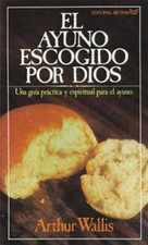 El ayuno escogido por Dios: Una guía práctica y espiritual para el ayuno: New