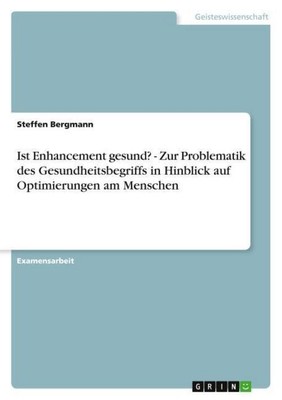 Ist Enhancement gesund? - Zur Problematik des Gesundheitsbegriffs in Hinblick au