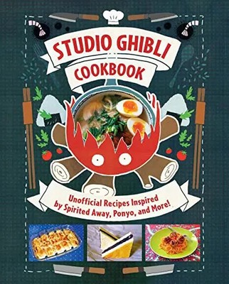 Studio Ghibli Cookbook: Unofficial Recipes Inspired by Spirited Away, Ponyo, and