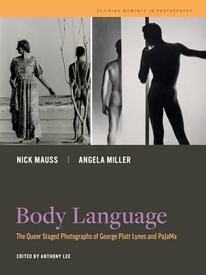 Body Language : The Queer Staged Photographs of George Platt Lynes and PaJaMa...