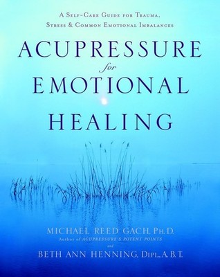 Acupressure for Emotional Healing: A Self-Care Guide for Trauma, Stress, & C...