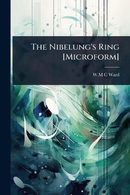 The Nibelung's Ring [Microform] by W.M.C. Ward Paperback Book