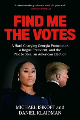 Find Me the Votes: A Hard-Charging Georgia Prosecutor, a Rogue President, an...