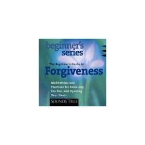 The Beginner's Guide to Forgiveness: How to Free Your Heart and Awaken Compa...
