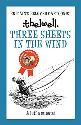 Three Sheets in the Wind: A witty take on sailing from the legen