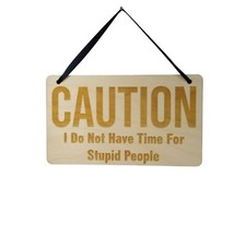 Funny Sarcastic Sign - CAUTION I Do Not Have Time for Stupid People - Funny Sign
