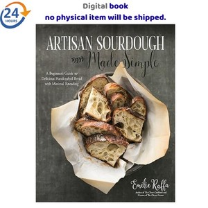 Artisan Sourdough Made Simple: A Beginner's G 2017 Emilie Raffa