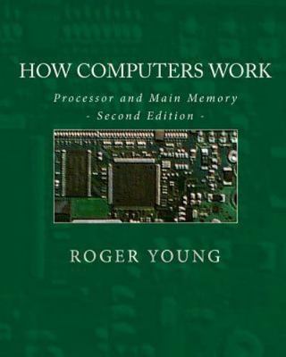 How Computers Work: Processor And Main Memory (Second Edition) by Roger Young