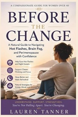 Before the Change: A Natural Guide to Understanding Hot Flashes, Brain Fog, Slee