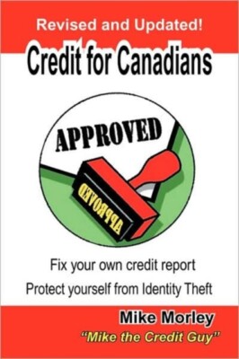 Morley - Credit for Canadians  Fix Your Own Credit Report Protect You - X555z