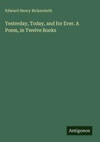 Edward Henry Bickersteth | Yesterday, Today, And For Ever. A Poem, In Twelve...