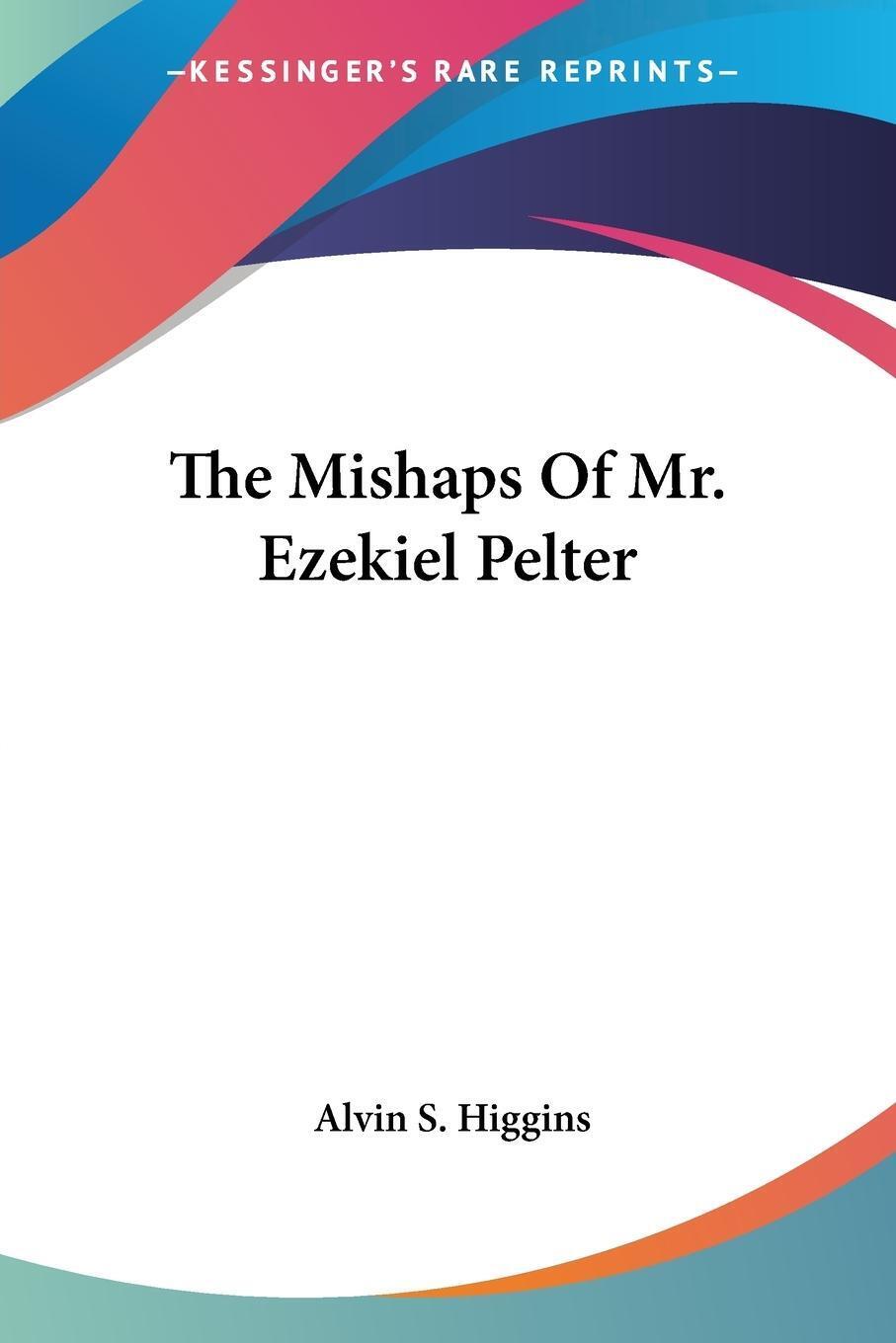 The Mishaps Of Mr. Ezekiel Pelter Alvin S. Higgins Taschenbuch
