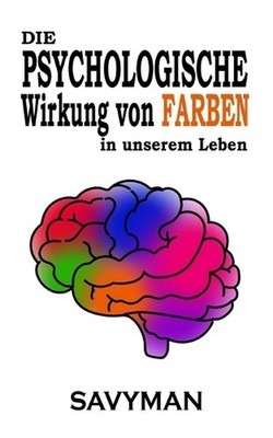 Die PSYCHOLOGISCHE Wirkung Von FARBEN In Unserem Leben (German edition) by Savy 