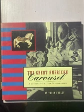 The Great American Carousel A Century of Master Craftsman by Tobin Fraley