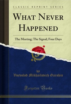 What Never Happened: The Meeting; The Signal; Four Days (Classic Reprint)