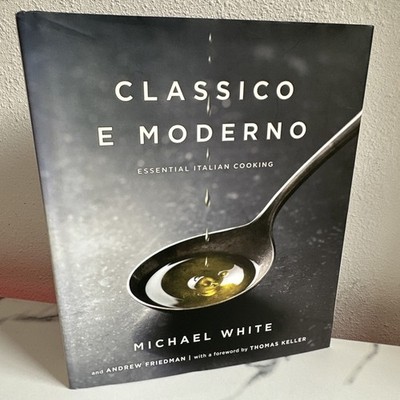 Classico e Moderno: Essential Italian Cooking, Friedman, Andrew, White, Michael,