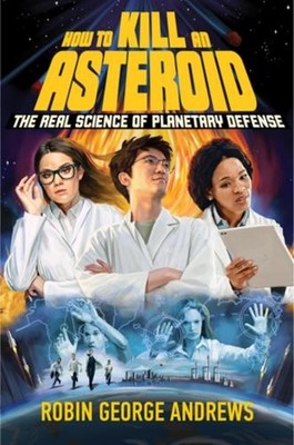 How to Kill an Asteroid: The Real S..., Andrews, Robin 