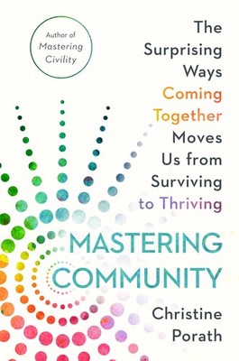 Mastering Community: The Surprising Ways Coming Together Moves Us from Survi...