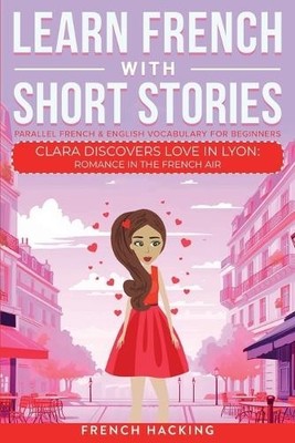 French Hacking Learn French With Short Stories - Parallel French & E (Paperback)