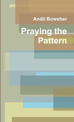 Praying the Pattern - NEU Andii Bowsher 2012