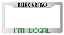 Relax Gringo I'm Legal Chrome License Plate Frame