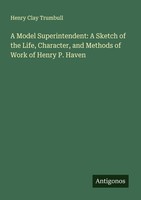 A Model Superintendent: A Sketch Of The Life, Character, And Methods Of Work Of