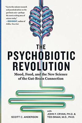 The Psychobiotic Revolution: Mood, Food, and the New Science of 