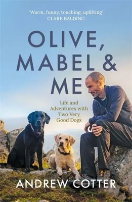 Olive, Mabel & Me | Life and Adventures with Two Very Good Dogs | Andrew Cotter