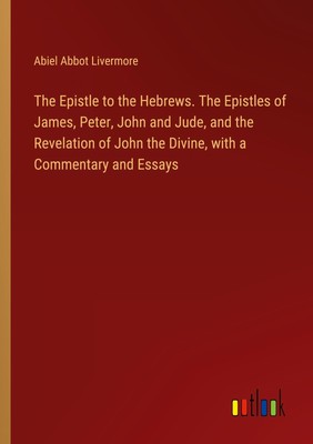The Epistle to the Hebrews. The Epistles of James, Peter, John and Jude, and the