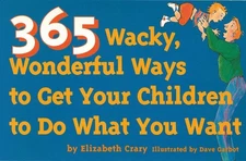 365 Wacky, Wonderful Ways to Get Your Children to Do What You Want by Elizabeth