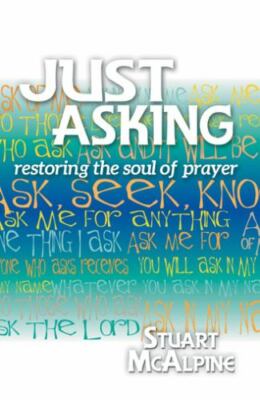 Just Asking: Restoring the Soul of Prayer by McAlpine, Stuart